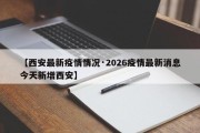 【西安最新疫情情况·2026疫情最新消息今天新增西安】