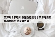 天津昨日新增21例阳性感染者›天津昨日新增21例阳性感染者名单